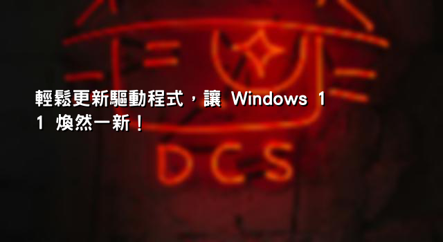 輕鬆更新驅動程式，讓 Windows 11 煥然一新！