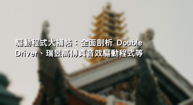 驅動程式大補帖：全面剖析 Double Driver、瑞昱高傳真音效驅動程式等