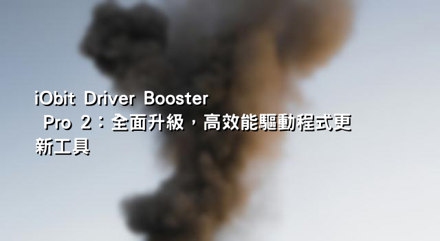 iObit Driver Booster Pro 2：全面升級，高效能驅動程式更新工具