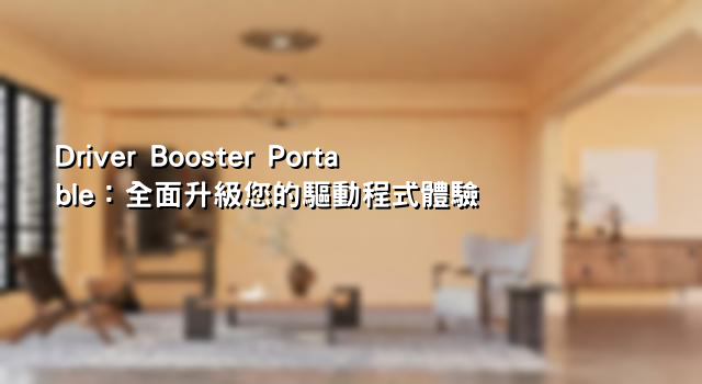 Driver Booster Portable：全面升級您的驅動程式體驗