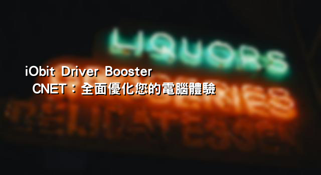 iObit Driver Booster CNET：全面優化您的電腦體驗