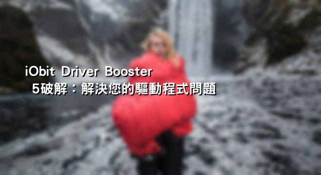 iObit Driver Booster 5破解：解決您的驅動程式問題