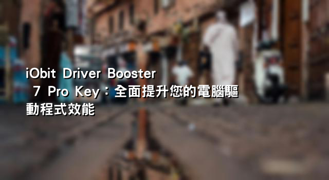 iObit Driver Booster 7 Pro Key：全面提升您的電腦驅動程式效能