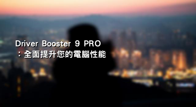 Driver Booster 9 PRO：全面提升您的電腦性能