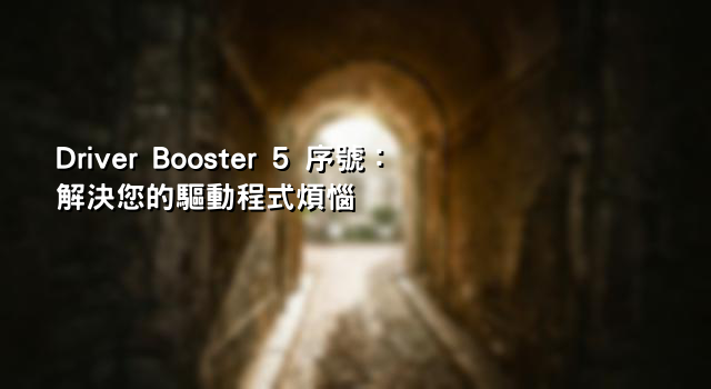 Driver Booster 5 序號：解決您的驅動程式煩惱