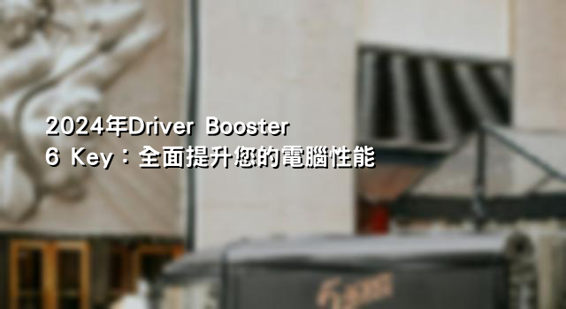 2024年Driver Booster 6 Key：全面提升您的電腦性能