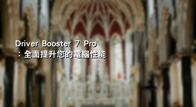 Driver Booster 7 Pro：全面提升您的電腦性能