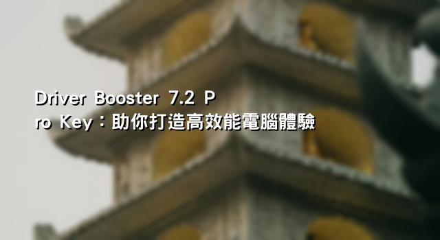 Driver Booster 7.2 Pro Key：助你打造高效能電腦體驗