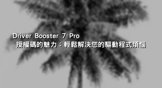 Driver Booster 7 Pro 授權碼的魅力：輕鬆解決您的驅動程式煩惱