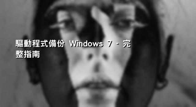 驅動程式備份 Windows 7 - 完整指南