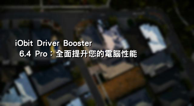 iObit Driver Booster 6.4 Pro：全面提升您的電腦性能